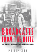 Broadcasts from the Blitz: How Edward R. Murrow Helped Lead America into War 1597971022 Book Cover