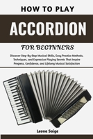 How To Play Accordion For Beginners: Discover Step-By-Step Musical Skills, Easy Practice Methods, Techniques, and Expressive Playing Secrets That ... Confidence, and Lifelong Musical Satisfaction B0H2RXK867 Book Cover