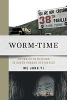 Worm-Time: Memories of Division in South Korean Aesthetics 1501778579 Book Cover