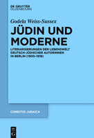 Judin Und Moderne: Literarisierungen Der Lebenswelt Deutsch-Judischer Autorinnen in Berlin (1900-1918) 3110447479 Book Cover
