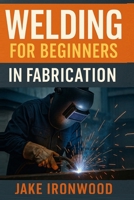 Welding for Beginners in Fabrication 1806253828 Book Cover
