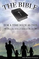The Bible, For Such A Time As This: Dealing With The Crisis Of Belief 1484159446 Book Cover