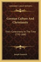 German Culture And Christianity: Their Controversy In The Time 1770-1880 1357236417 Book Cover
