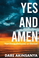 Yes and Amen: Not Done, Delayed or Denied B0BZ2YS5RY Book Cover