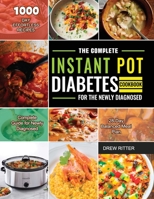 The Complete Instant Pot Diabetes Cookbook for the Newly Diagnosed: 1000-Day Effortless Recipes Complete Guide for Newly Diagnosed 28-Day Balanced Meal Plan 1803679824 Book Cover