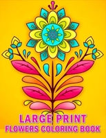 Large Print Flowers Coloring Book: Large Print Bloom Coloring Book and Beautiful Florals Coloring Book for Seniors in Large Print Adults Beginner Women B0CNG599KX Book Cover