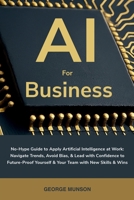 AI for Business: No-Hype Guide to Apply Artificial Intelligence at Work: Navigate Trends, Avoid Bias, & Lead with Confidence to Future-Proof Yourself & Your Team with New Skills & Wins B0FHJN7BDP Book Cover