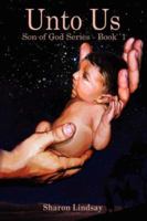 Unto Us: Son Of God Series Book 1 160383009X Book Cover