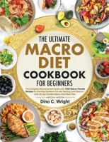 The Ultimate Macro Diet Cookbook for Beginners: the Complete Macronutrient Guide with 1000 Macro-friendly Recipes for Burning Stubborn Fat and Gaining ... with 28-day Flexible Macro Diet Meal Plan 1739180526 Book Cover