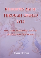 Religious Abuse Through Opened Eyes: Lies, False Teachings, Greed, and Cultish Doctrines 1662872968 Book Cover