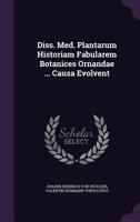 Diss. Med. Plantarum Historiam Fabularem Botanices Ornandae ... Causa Evolvent... 1347602011 Book Cover