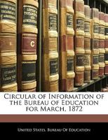 Circular of Information of the Bureau of Education for March, 1872 1145669301 Book Cover