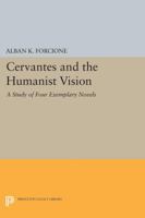 Cervantes and the Humanist Vision: A Study of Four Exemplary Novels 0691629714 Book Cover