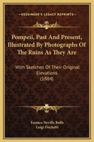 Pompeii, Past And Present, Illustrated By Photographs Of The Ruins As They Are: With Sketches Of Their Original Elevations 1166155390 Book Cover