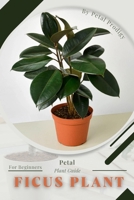 Ficus Plant: Prodigy Petal, Plant Guide B0BXN21SXZ Book Cover