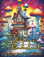 Winter in Wonderland Coloring Book For Adults: 50 Unique and Enchanted Winter in Wonderland Coloring Page Designs B0CVS5GGB1 Book Cover