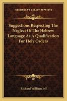 Suggestions Respecting The Neglect Of The Hebrew Language As A Qualification For Holy Orders 1430462418 Book Cover