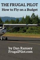The Frugal Pilot: How to Fly on a Budget 0970613105 Book Cover