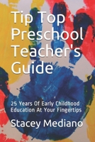 Tip Top Preschool Teacher's Guide: 25 Years Of Early Childhood Education At Your Fingertips 1691007692 Book Cover