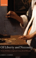 Of Liberty and Necessity: The Free Will Debate in Eighteenth-Century British Philosophy (Oxford Philosophical Monographs) 0199234752 Book Cover