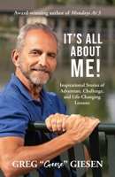 It's All About Me!: Inspirational Stories of Adventure, Challenge, and Life-Changing Lessons 1955533288 Book Cover