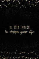 Be Bold Enough to Design Your Life: Notebook with Inspirational Quotes Inside College Ruled Lines 1798071487 Book Cover