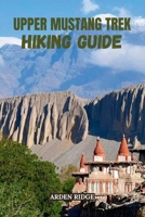 UPPER MUSTANG TREK HIKING GUIDE: Explore Nepal’s Forbidden Kingdom, Ancient Caves, and Lo Manthang’s Hidden Wonders Updated Edition 2025–2026 B0FWC3G2N8 Book Cover