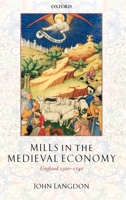 Mills in the Medieval Economy: England 1300-1540 (Great Britain & Ireland) 0199265585 Book Cover