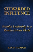 Stewarded Influence: Faithful Leadership in a Results-Driven World B0GSHC44YZ Book Cover