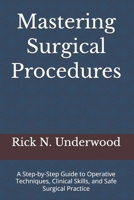 Mastering Surgical Procedures: A Step-by-Step Guide to Operative Techniques, Clinical Skills, and Safe Surgical Practice B0GZ9JXN95 Book Cover