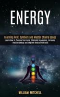 Energy: Learning Reiki Symbols and Master Chakra Usage (Learn How to Cleanse Your Aura, Eliminate Depression, Increase Positive Energy and Improve Health With Reiki Treatment and Meditation) 1989990355 Book Cover