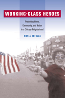 Working-Class Heroes: Protecting Home, Community, and Nation in a Chicago Neighborhood 0520235436 Book Cover