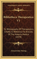 Bibliotheca Therapeutica V1: Or Bibliography Of Therapeutics, Chiefly In Reference To Articles Of The Materia Medica 1164587714 Book Cover