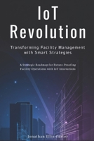 IoT Revolution: Transforming Facility Management with Smart Strategies: A Strategic Roadmap for Future-Proofing Facility Operations with IoT Innovations B0FQ2V1MVT Book Cover