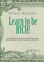 Learn to be RICH!: An effective guide to creating and maintaining financial security 1716759587 Book Cover