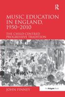 Music Education in England, 1950-2010: The Child-Centred Progressive Tradition 1138272566 Book Cover