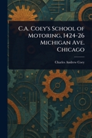 C.A. Coey's School of Motoring, 1424-26 Michigan Ave. Chicago 1023405849 Book Cover