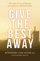 Give the Best Away: The Story of One of Britain's Most Generous Philanthropists 0857218158 Book Cover