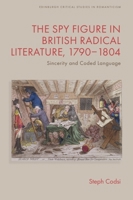 The Spy Figure in British Radical Literature, 1790-1804: Sincerity and Coded Language (Edinburgh Critical Studies in Romanticism) 1399529250 Book Cover
