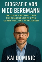 Biografie von Nico Bergmann: Inklusive erstaunlicher Führungsübungen zwischen Ideal und Wirklichkeit (German Edition) B0FL2HJ59R Book Cover