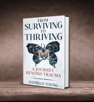 From Surviving to Thriving: A Journey Beyond Trauma B0F81RR1QP Book Cover