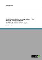 Kindheitswandel, Bewegung, Schule - ein Versuch der Übereinkunft: Eine fächerübergreifende Betrachtung 3656065969 Book Cover