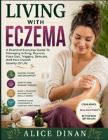 Living With Eczema: A Practical Everyday Guide To Managing Itching, Dryness, Flare-Ups, Triggers, Skincare, And Your Overall Quality Of Life B0HHCRJ4JK Book Cover