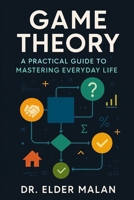 Game Theory: A Practical Guide to Mastering Everyday Life B0FBGLT5KP Book Cover