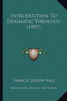 Dogmatic Theology: Introduction To Dogmatic Theology 1272391388 Book Cover