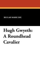 Hugh Gwyeth; a Roundhead cavalier 1434431487 Book Cover