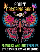 Adult Coloring Book Flowers and Butterflies - Stress Relieving Designs: Adorable Butterflies with Beautiful Floral Patterns For Relieving Stress & Relaxation for Senior Teens, Men, Women B08VWYB3CT Book Cover