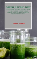 Green Juicing Diet: Delicious Juicing Recipes for Weight Loss, Boost Your Immune System and Increase Your Energy Level 180290946X Book Cover