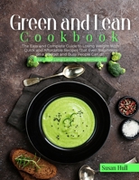 Green and Lean Cookbook: The Easy and Complete Guide to Losing Weight with Quick and Affordable Recipes That Even Beginners on a Budget and Busy People Can do. Start Your Long-Lasting Transformation 1801697566 Book Cover