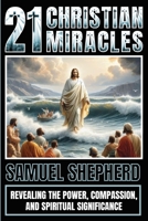 21 Christian Miracles: Revealing The Power, Compassion, And Spiritual Significance 1839388099 Book Cover